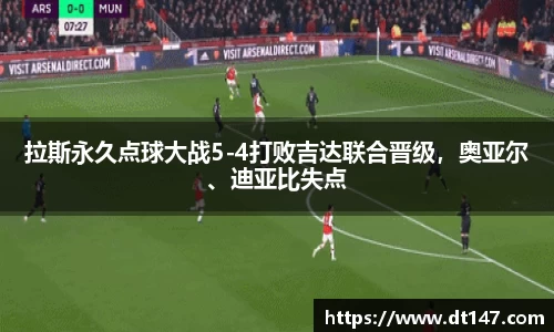 拉斯永久点球大战5-4打败吉达联合晋级，奥亚尔、迪亚比失点